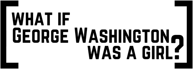 What if George Washington was a Girl? logo