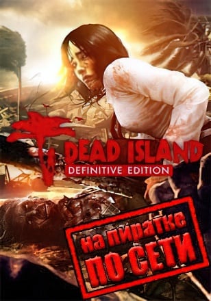 Dead Island Definitive Collection по сети - скачать торрент бесплатно на ПК