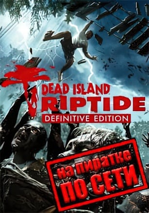 Dead Island: Riptide - Definitive Edition по сети - скачать торрент бесплатно на ПК