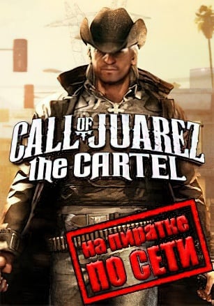 Call of Juarez: The Cartel по сети - скачать торрент бесплатно на ПК